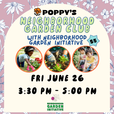 Neighborhood Garden Club at Poppy’s l Fri June 26 3:30PM - 5:30PM